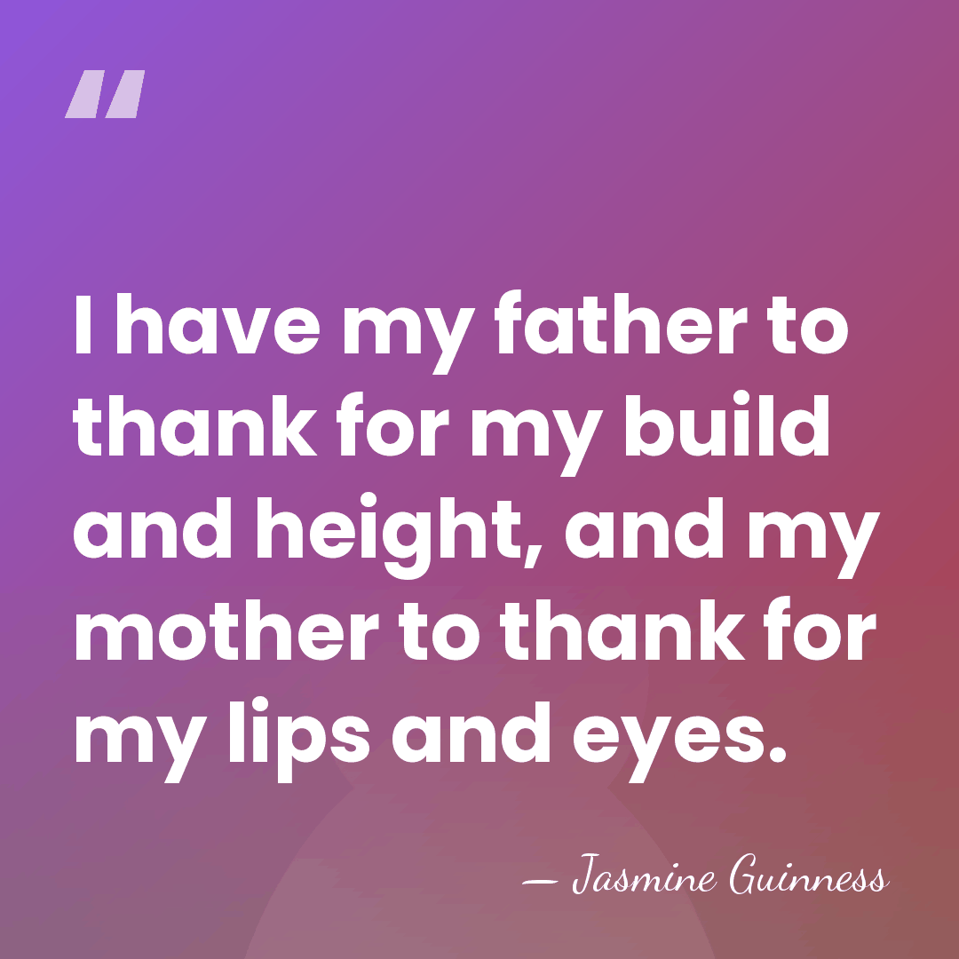 I have my father to thank for my build and height, and&hellip; - Jasmine Guinness