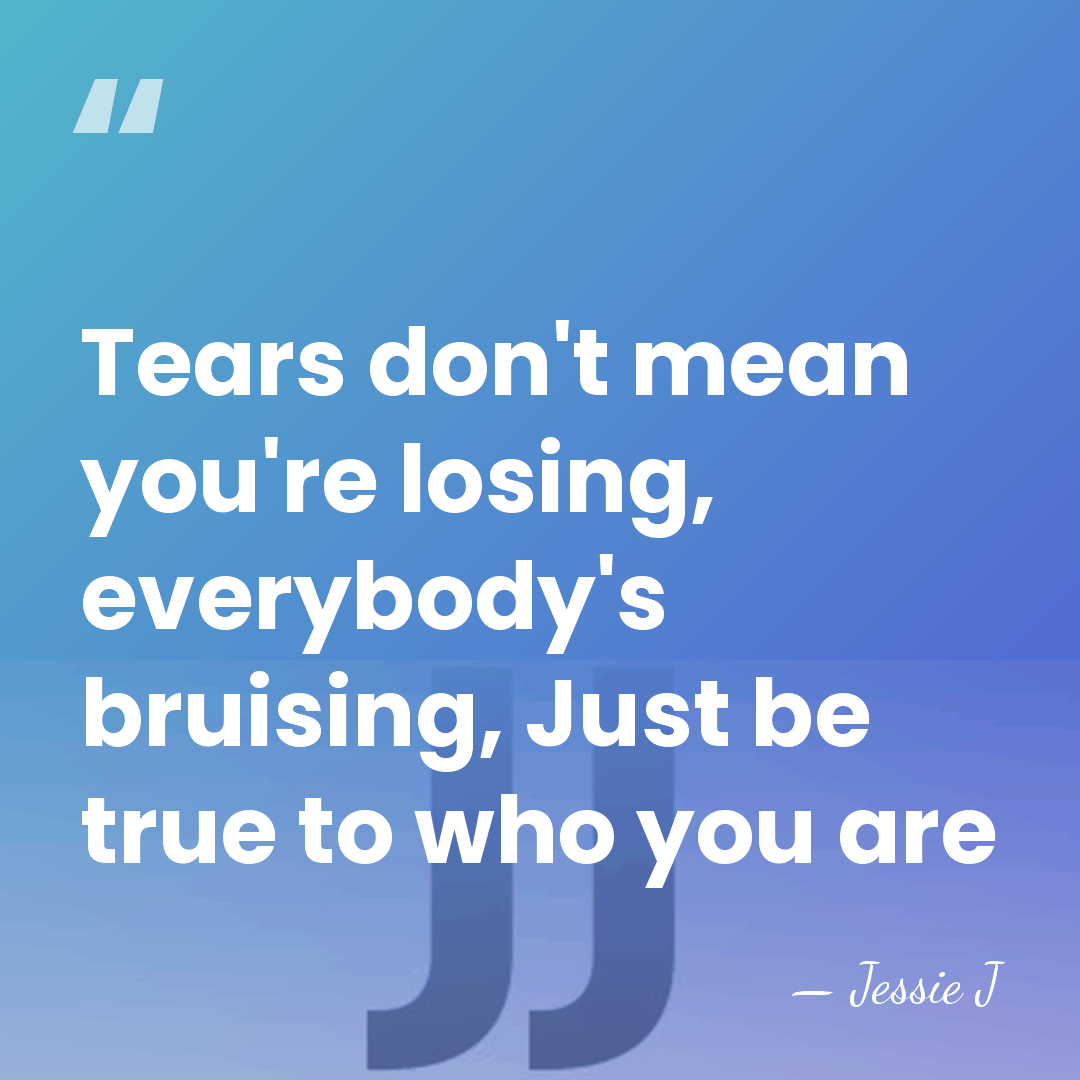 Tears don't mean you're losing, everybody's bruising, Just be true to who&hellip; - Jessie J
