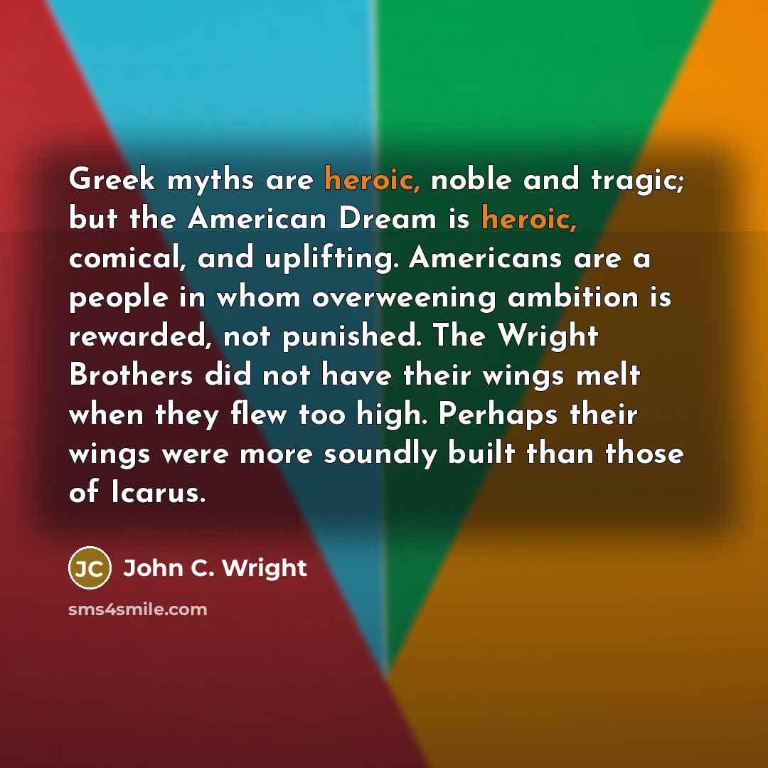 “Greek myths are heroic, noble and tragic; but the American…” quote by John C. Wright