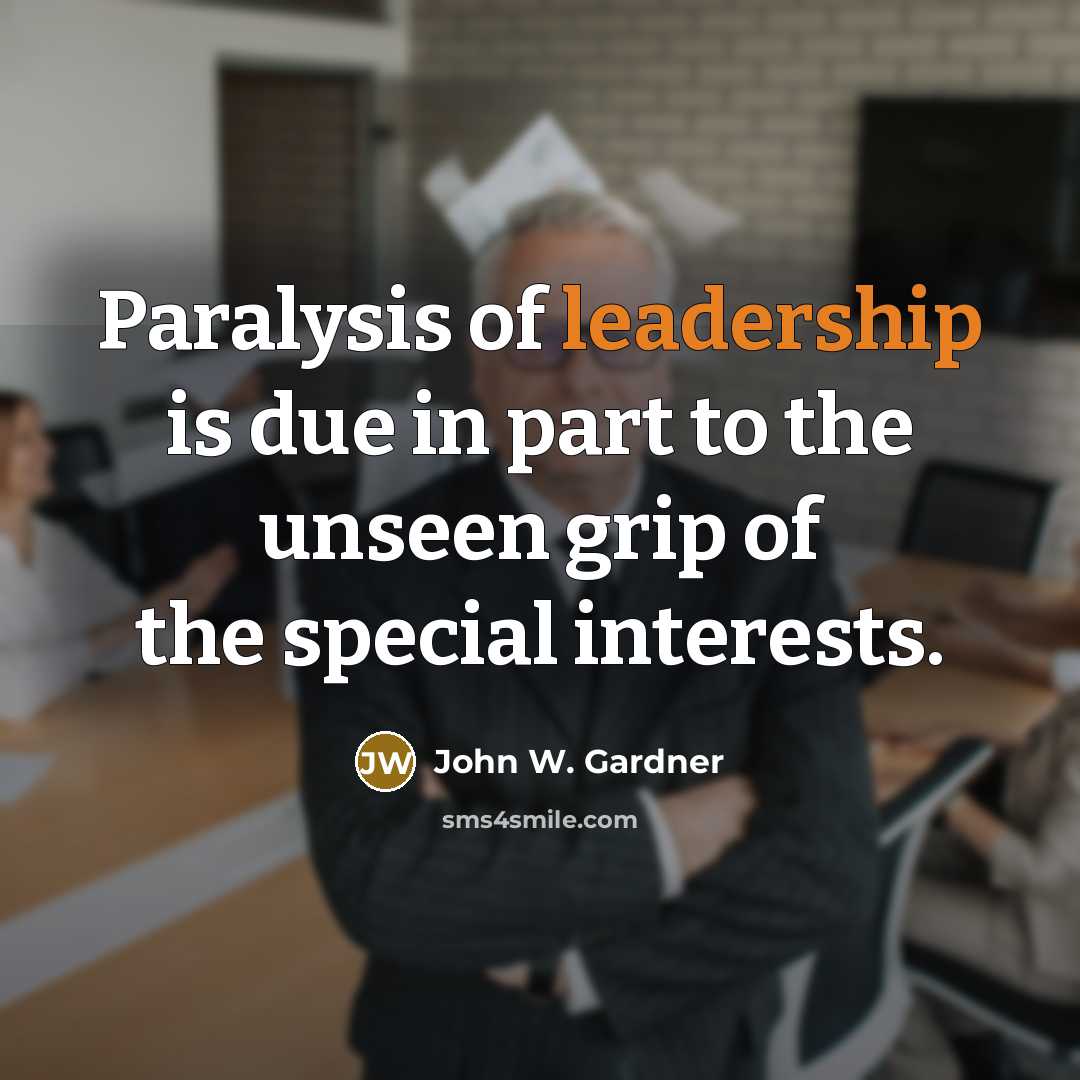 “Paralysis of leadership is due in part to the unseen…” quote by John W. Gardner