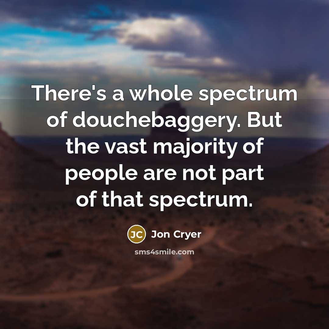 “There's a whole spectrum of douchebaggery. But the vast majority…” quote by Jon Cryer