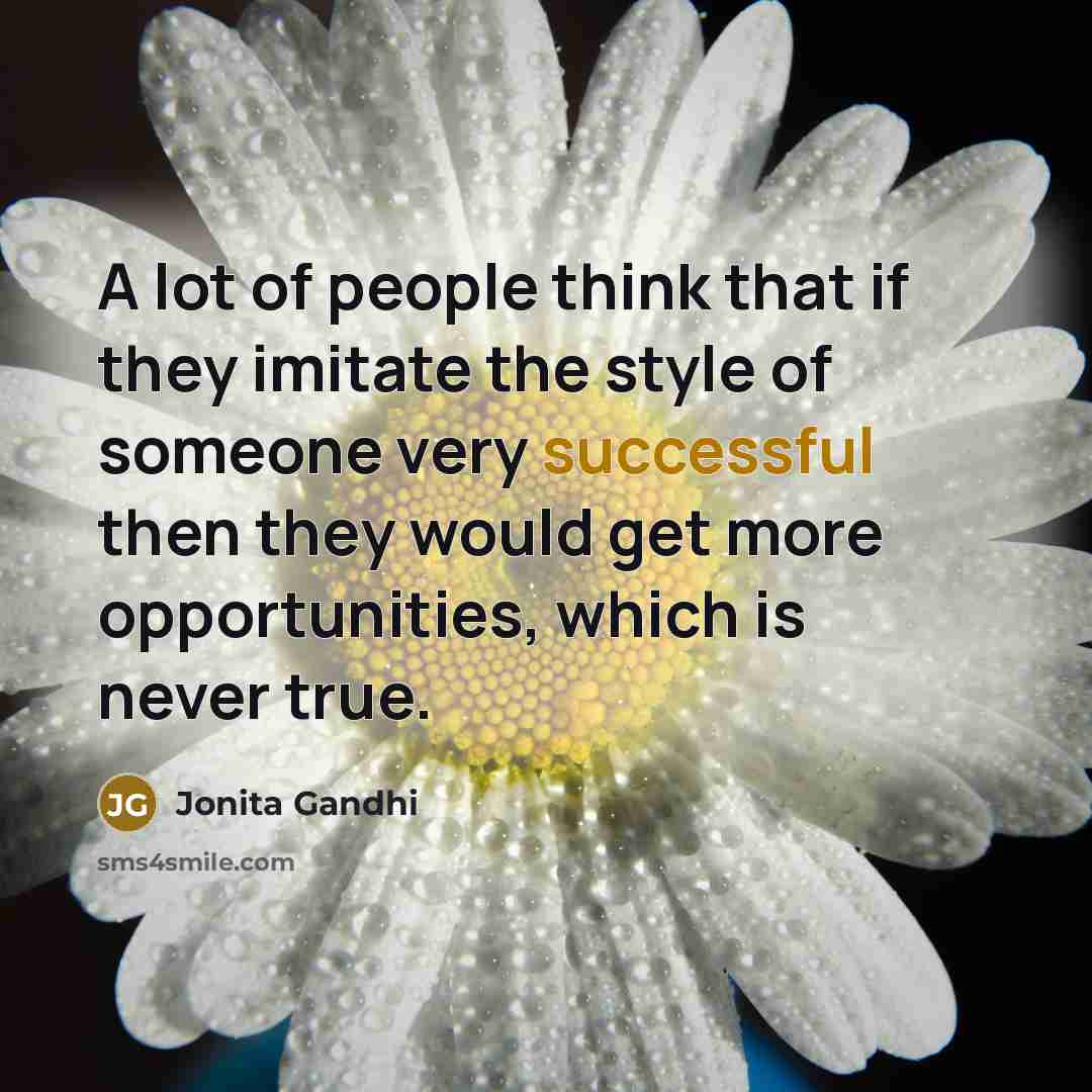 “A lot of people think that if they imitate the…” quote by Jonita Gandhi