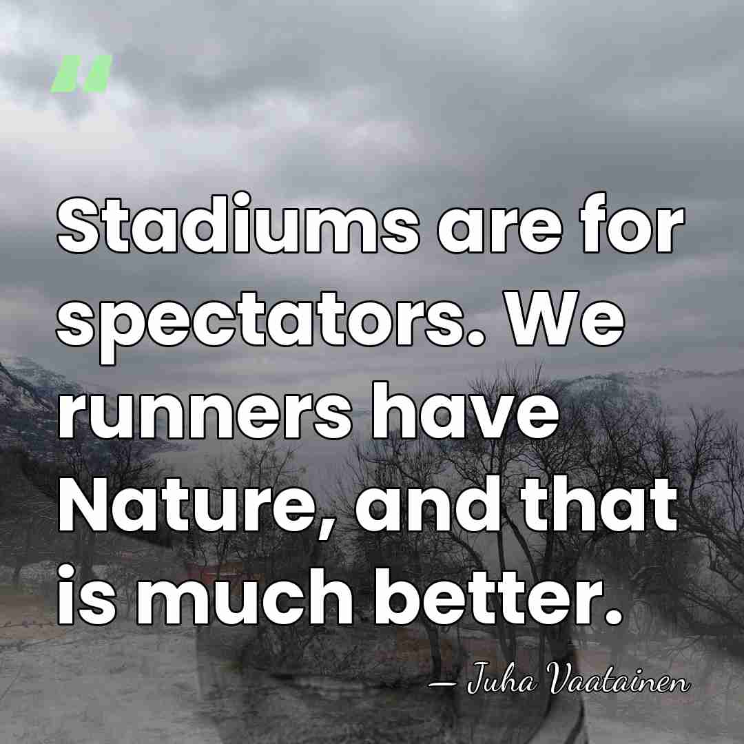 Stadiums are for spectators. We runners have Nature, and that is much&hellip; - Juha Vaatainen