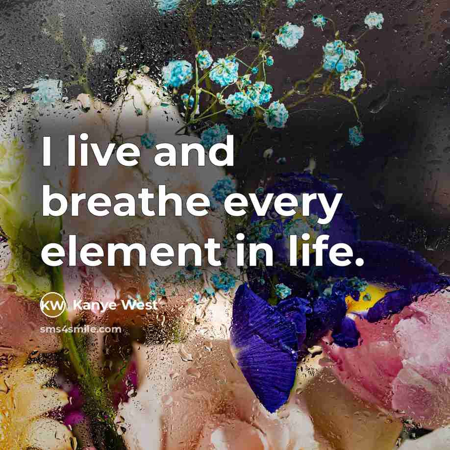 “I live and breathe every element in life.…” quote by Kanye West