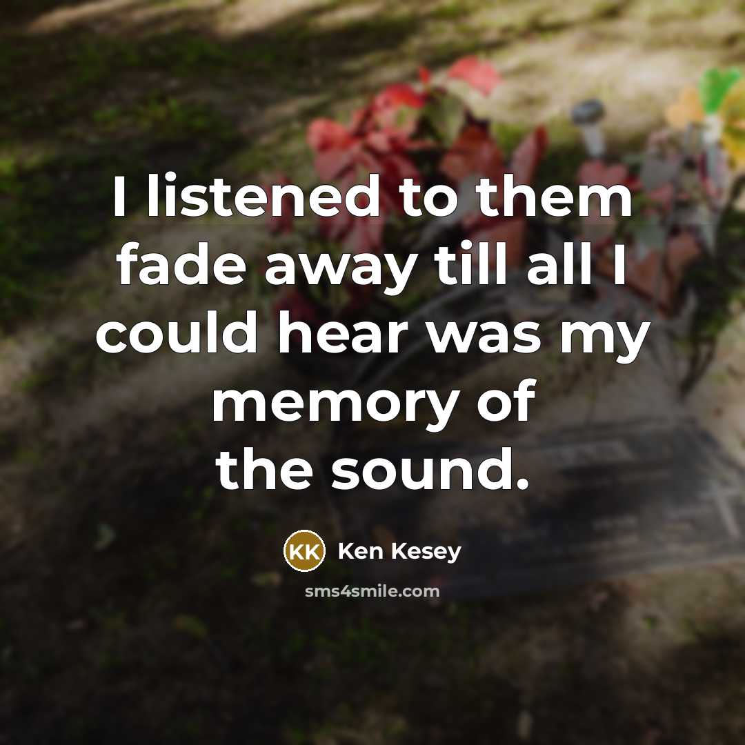 “I listened to them fade away till all I could…” quote by Ken Kesey