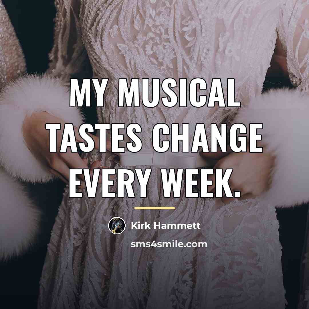 “My musical tastes change every week.…” quote by Kirk Hammett