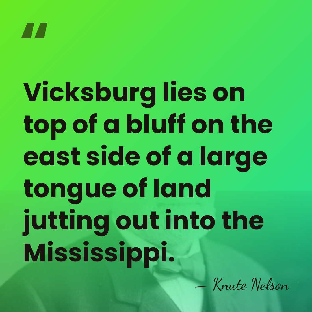 Vicksburg lies on top of a bluff on the east side of&hellip; - Knute Nelson