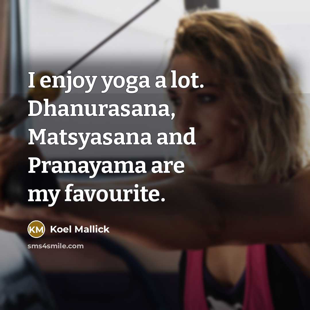 “I enjoy yoga a lot. Dhanurasana, Matsyasana and Pranayama are…” quote by Koel Mallick