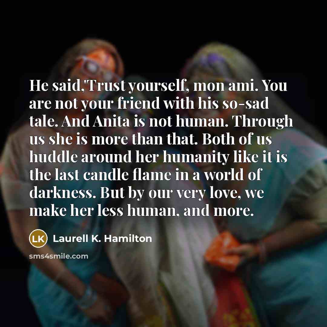 “He said,'Trust yourself, mon ami. You are not your friend…” quote by Laurell K. Hamilton