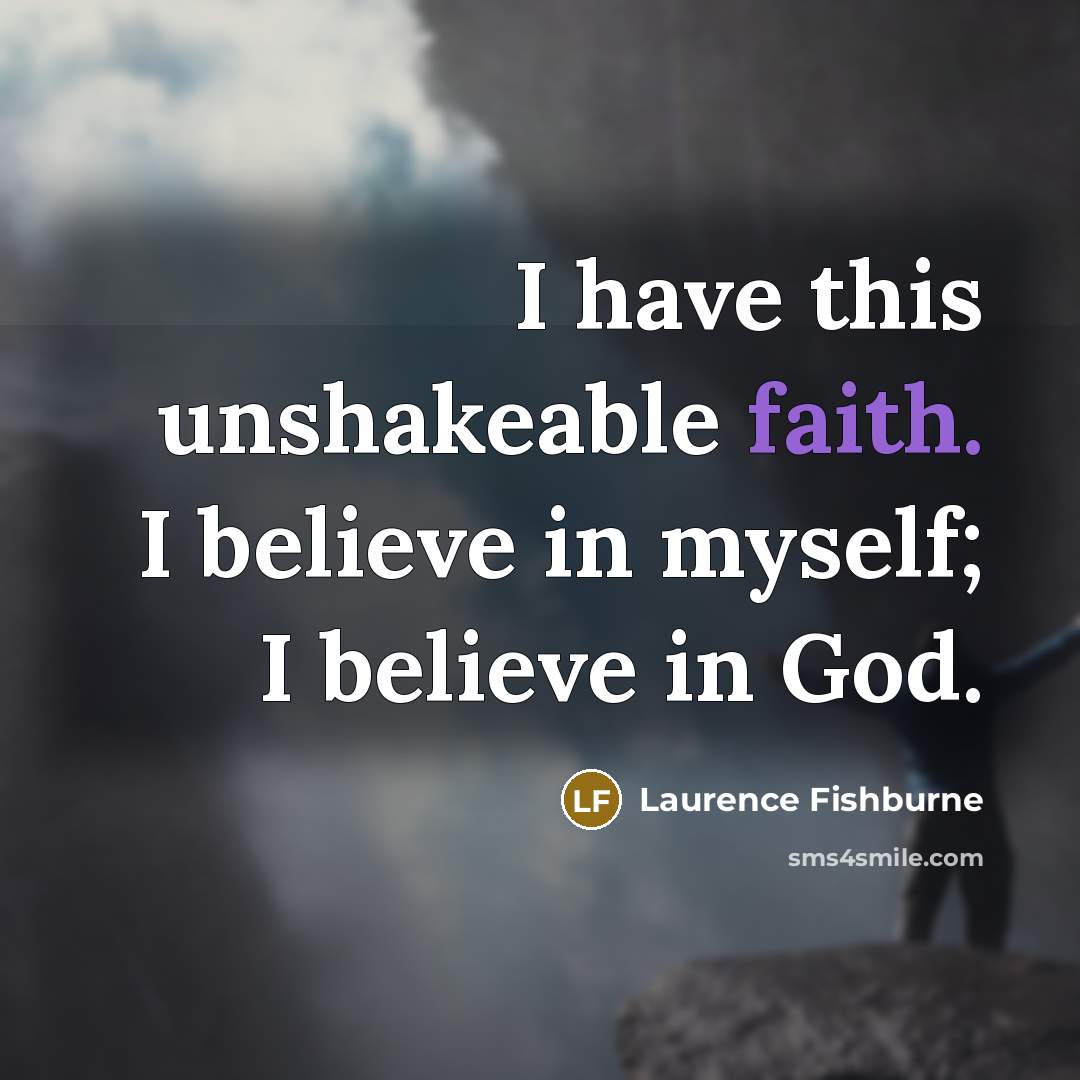 “I have this unshakeable faith. I believe in myself; I…” quote by Laurence Fishburne