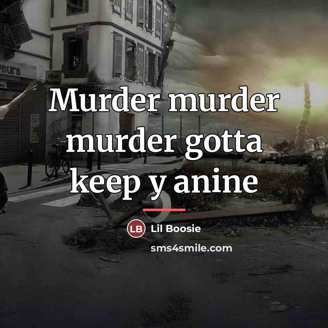 “Murder murder murder gotta keep y anine…” quote by Lil Boosie