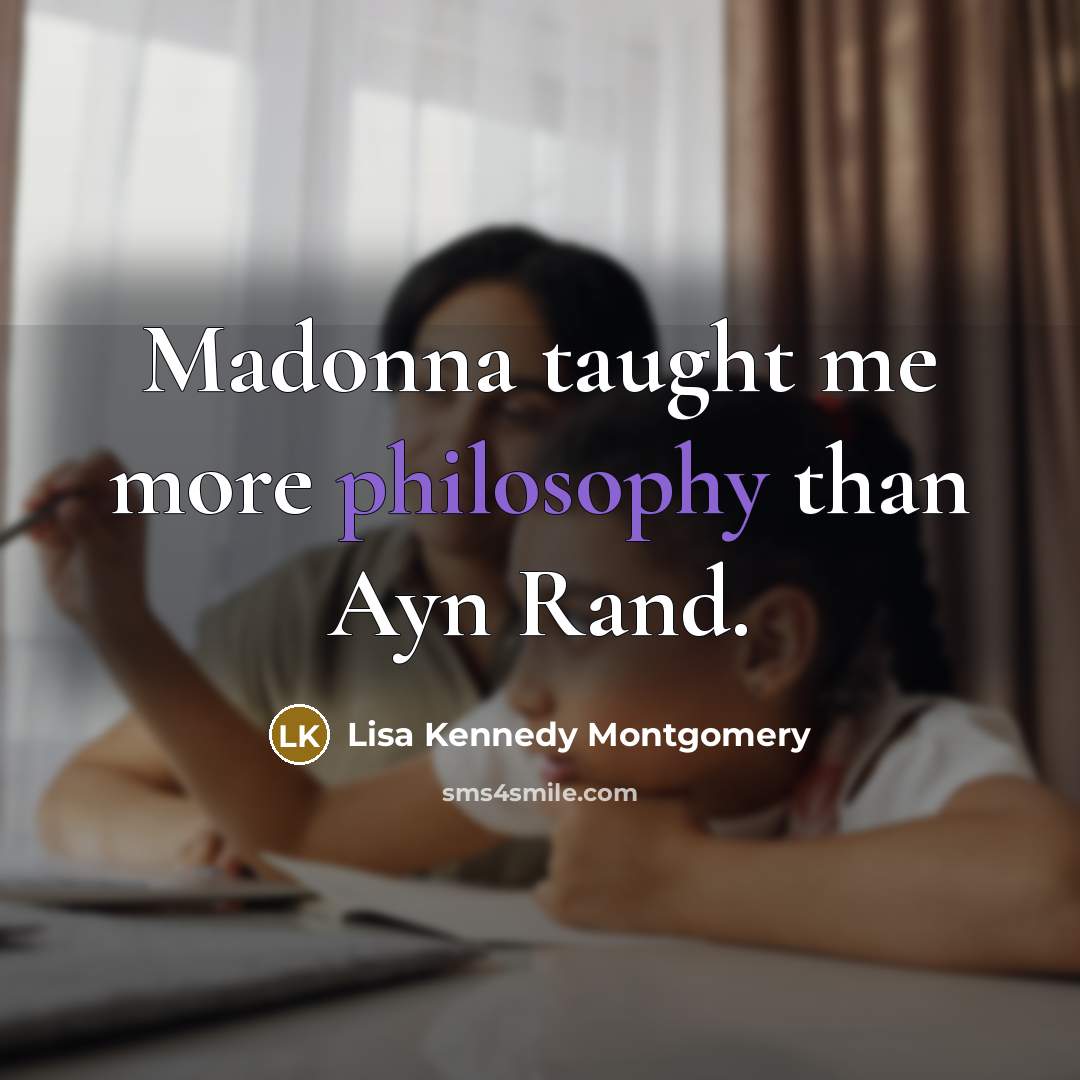 “Madonna taught me more philosophy than Ayn Rand.…” quote by Lisa Kennedy Montgomery