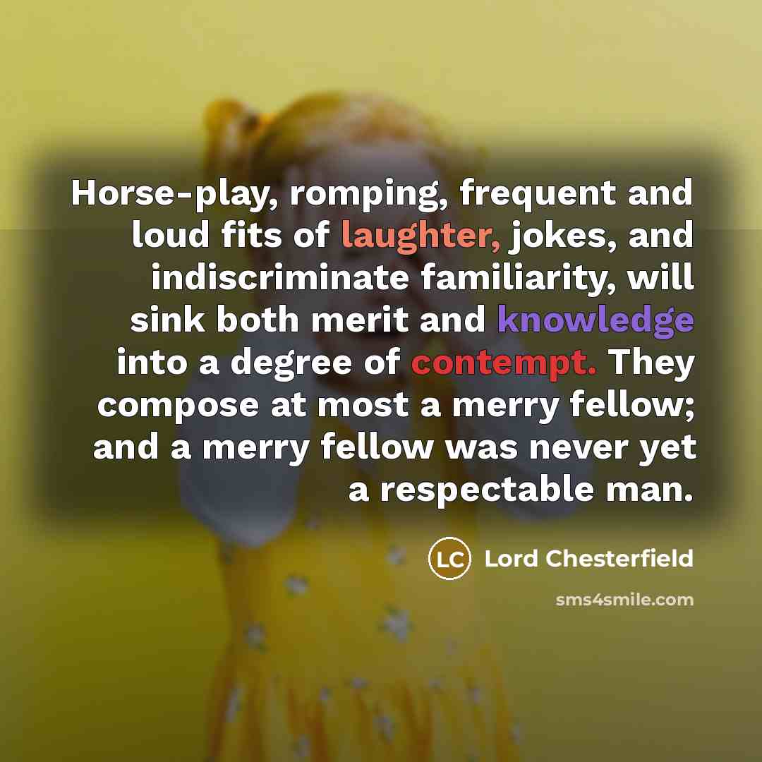 “Horse-play, romping, frequent and loud fits of laughter, jokes, and…” quote by Lord Chesterfield