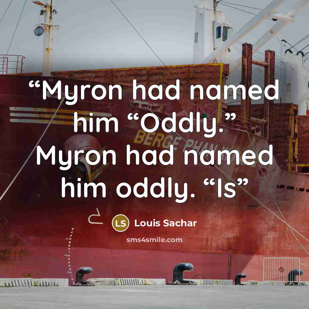 “Myron had named him “Oddly.” Myron had named him oddly. “Is” quote by Louis Sachar