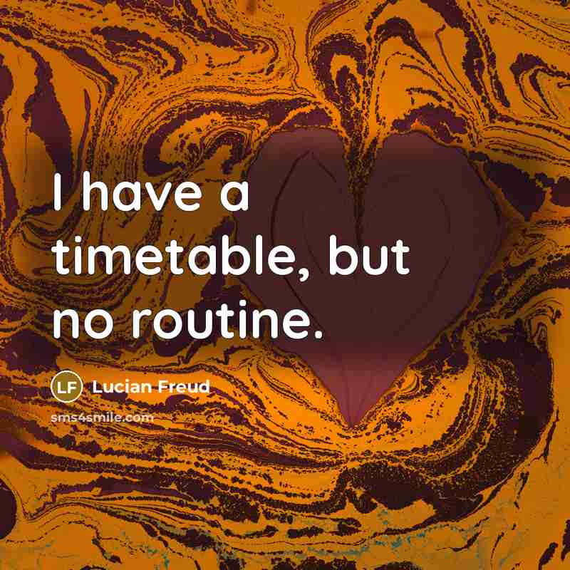 “I have a timetable, but no routine.…” quote by Lucian Freud
