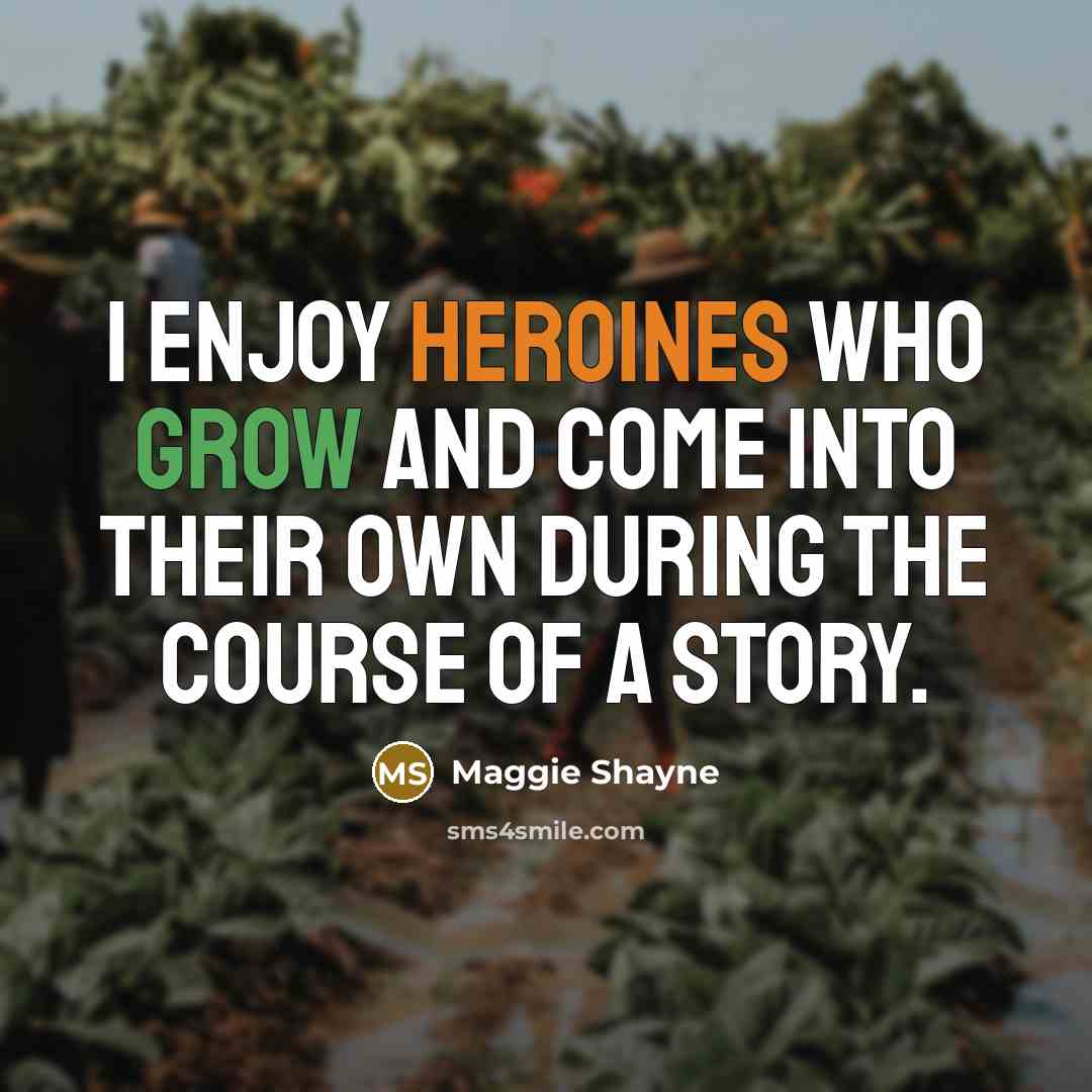 “I enjoy heroines who grow and come into their own during the course of a story.” quote by Maggie Shayne