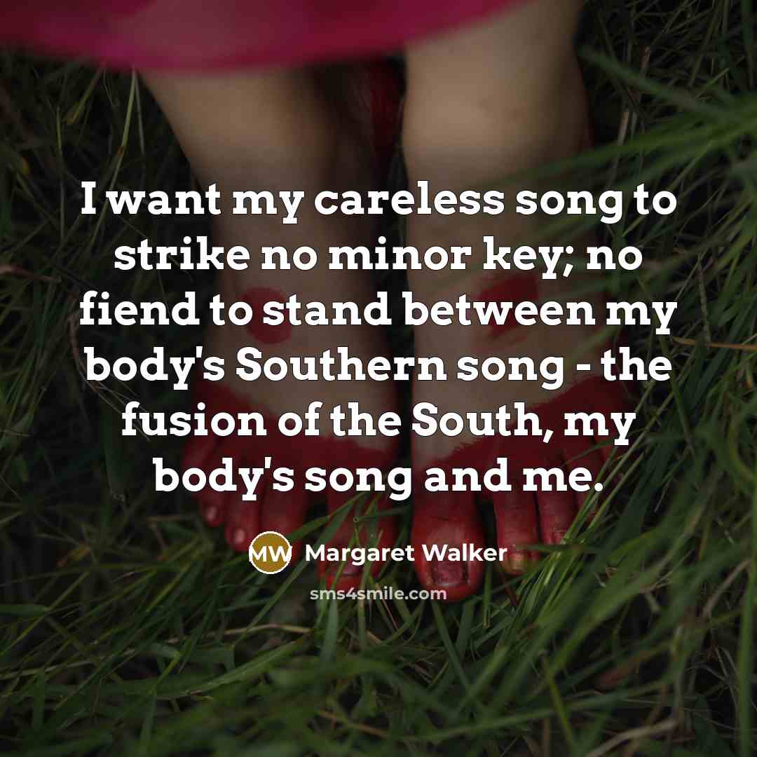 “I want my careless song to strike no minor key;…” quote by Margaret Walker