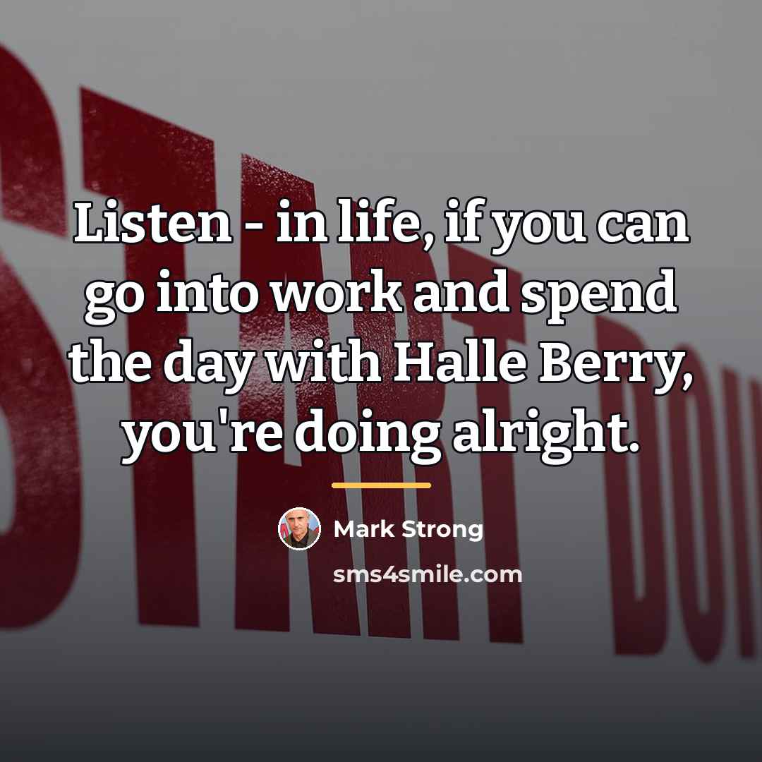 “Listen - in life, if you can go into work…” quote by Mark Strong