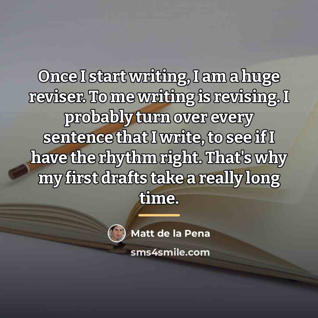 “Once I start writing, I am a huge reviser. To…” quote by Matt de la Pena