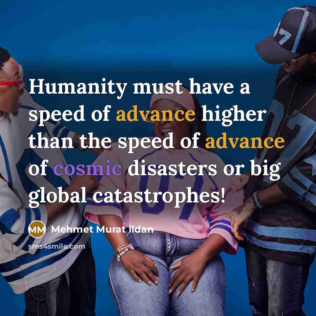 “Humanity must have a speed of advance higher than the…” quote by Mehmet Murat Ildan