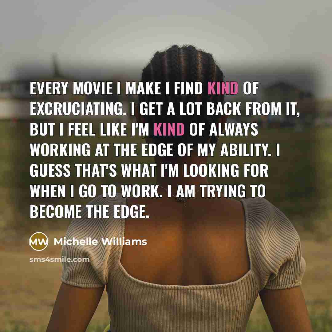 “Every movie I make I find kind of excruciating. I…” quote by Michelle Williams