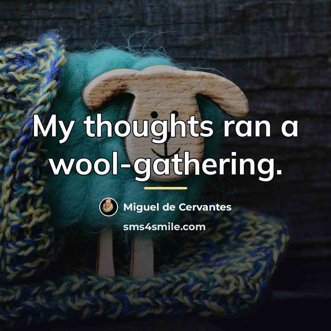 “My thoughts ran a wool-gathering.…” quote by Miguel de Cervantes
