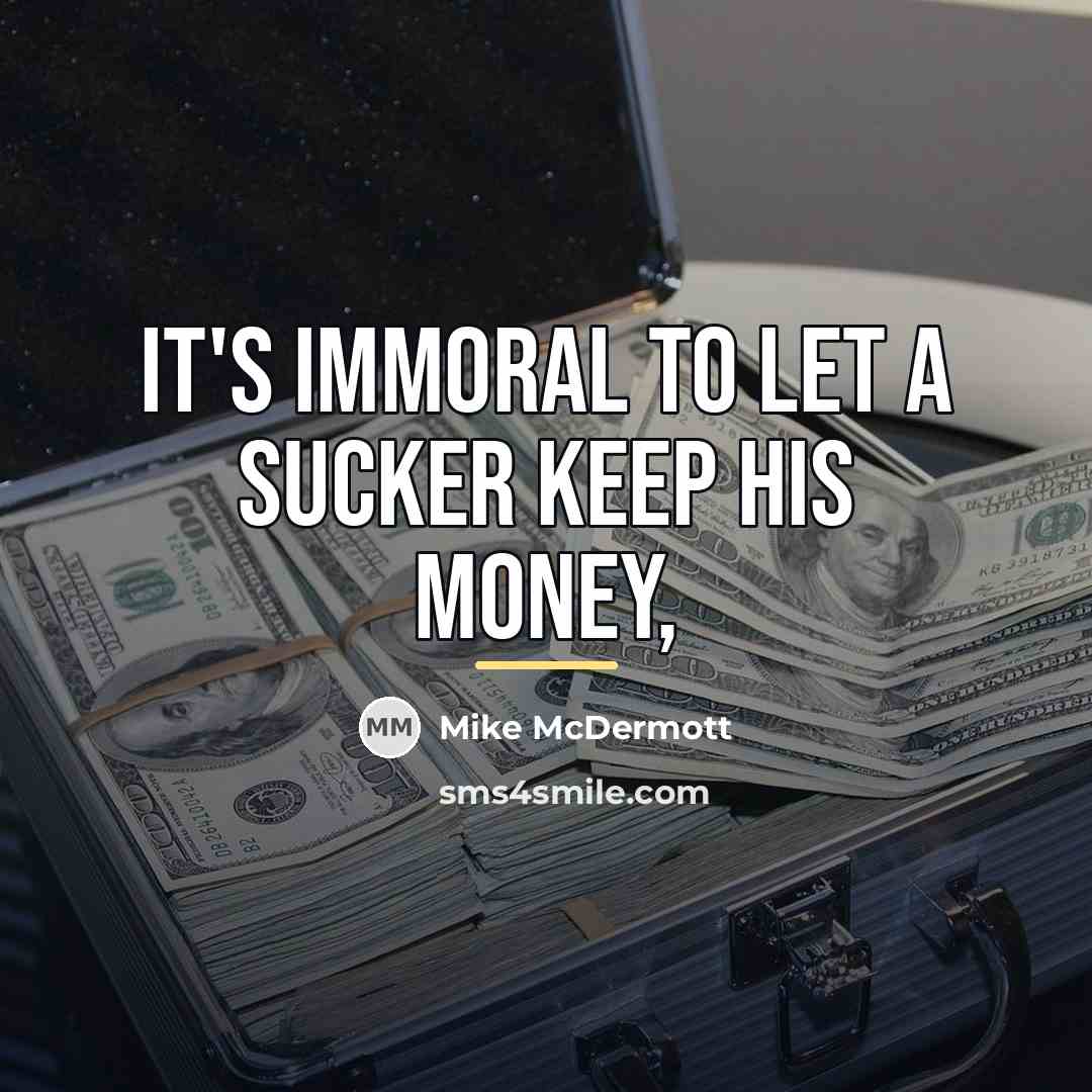 “It's immoral to let a sucker keep his money,…” quote by Mike McDermott