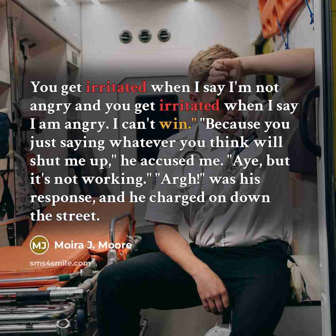 “You get irritated when I say I'm not angry and…” quote by Moira J. Moore