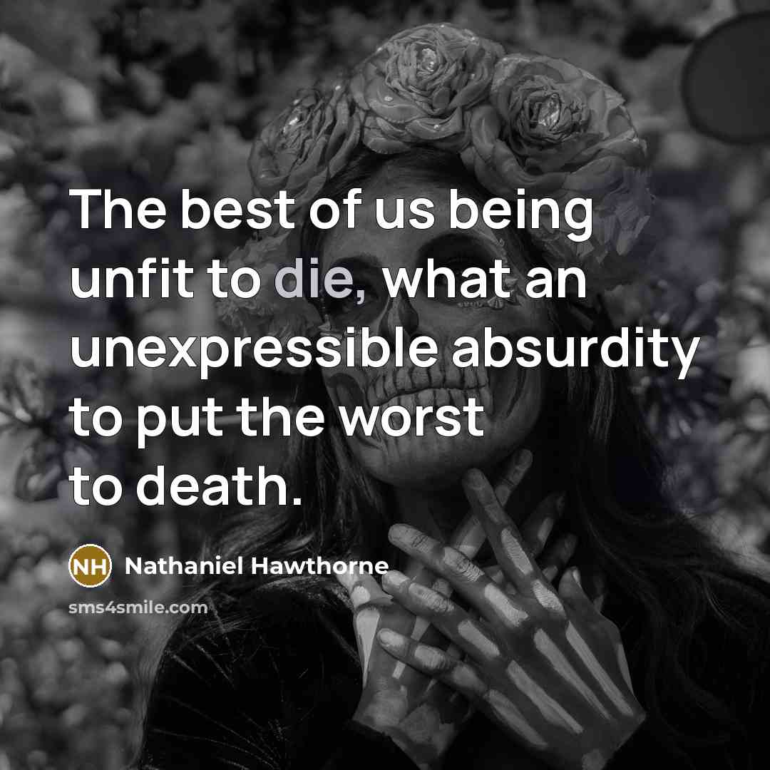 “The best of us being unfit to die, what an…” quote by Nathaniel Hawthorne