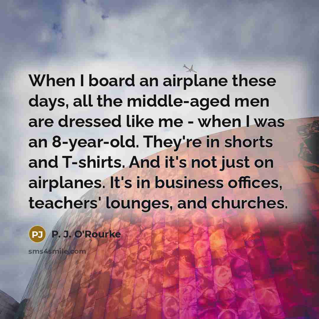“When I board an airplane these days, all the middle-aged…” quote by P. J. O'Rourke