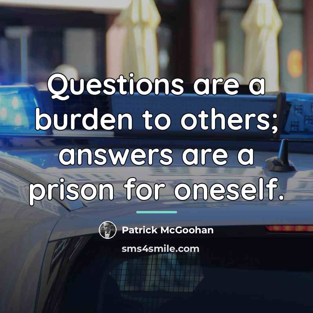 “Questions are a burden to others; answers are a prison…” quote by Patrick McGoohan