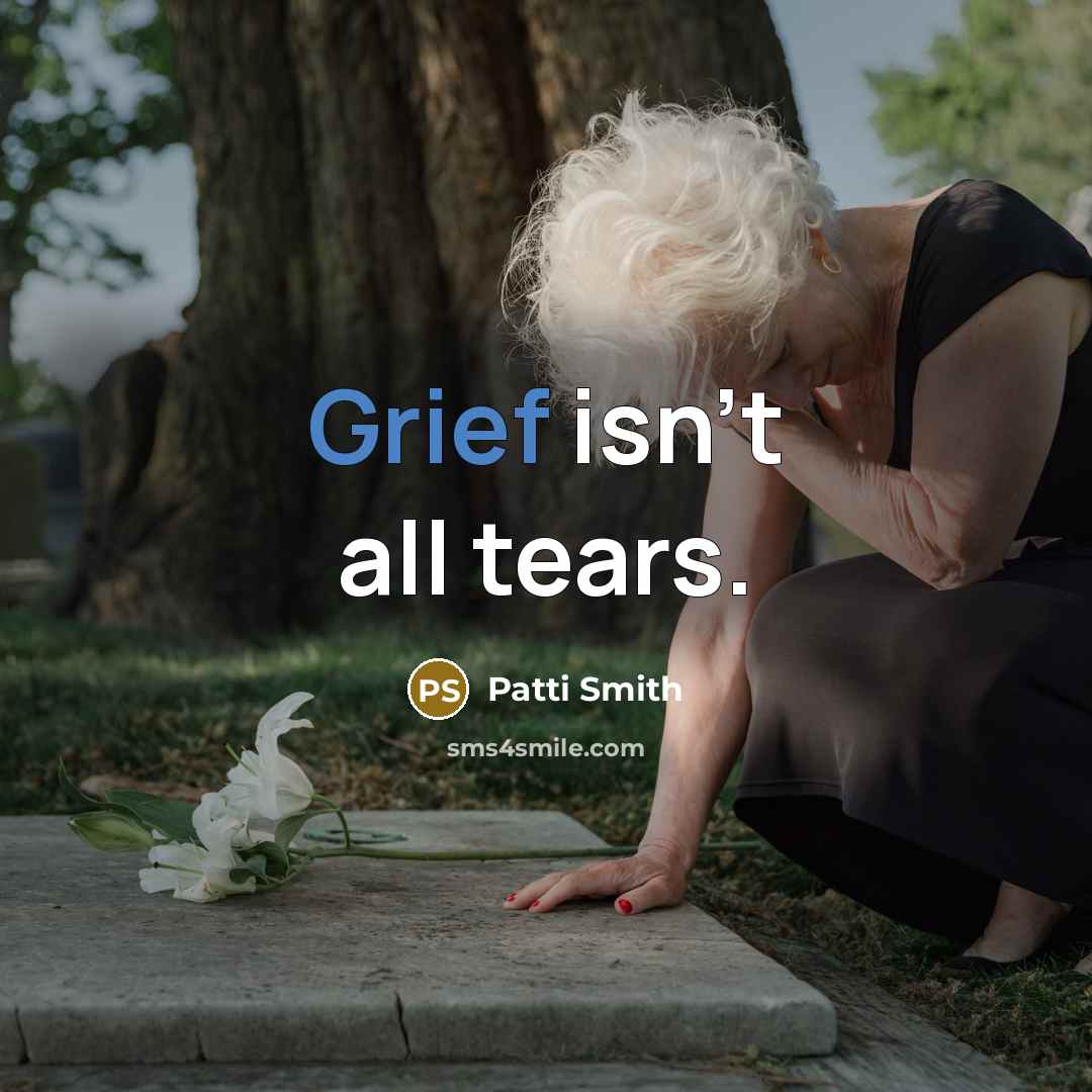 “Grief isn't all tears.…” quote by Patti Smith
