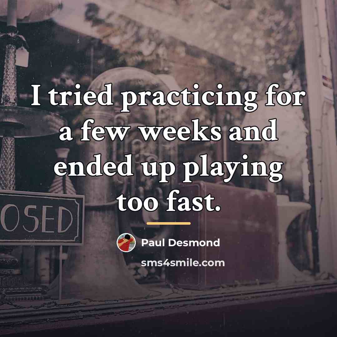 “I tried practicing for a few weeks and ended up…” quote by Paul Desmond