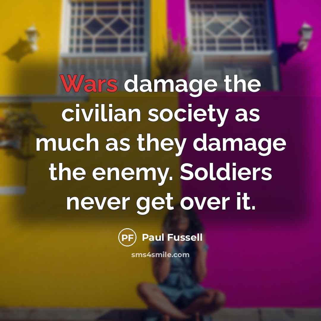 “Wars damage the civilian society as much as they damage…” quote by Paul Fussell