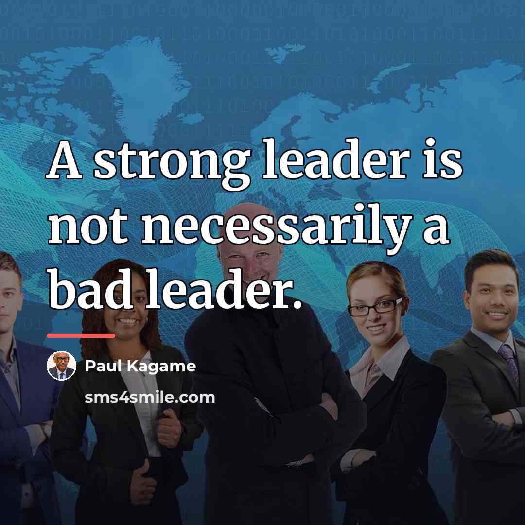 “A strong leader is not necessarily a bad leader.…” quote by Paul Kagame