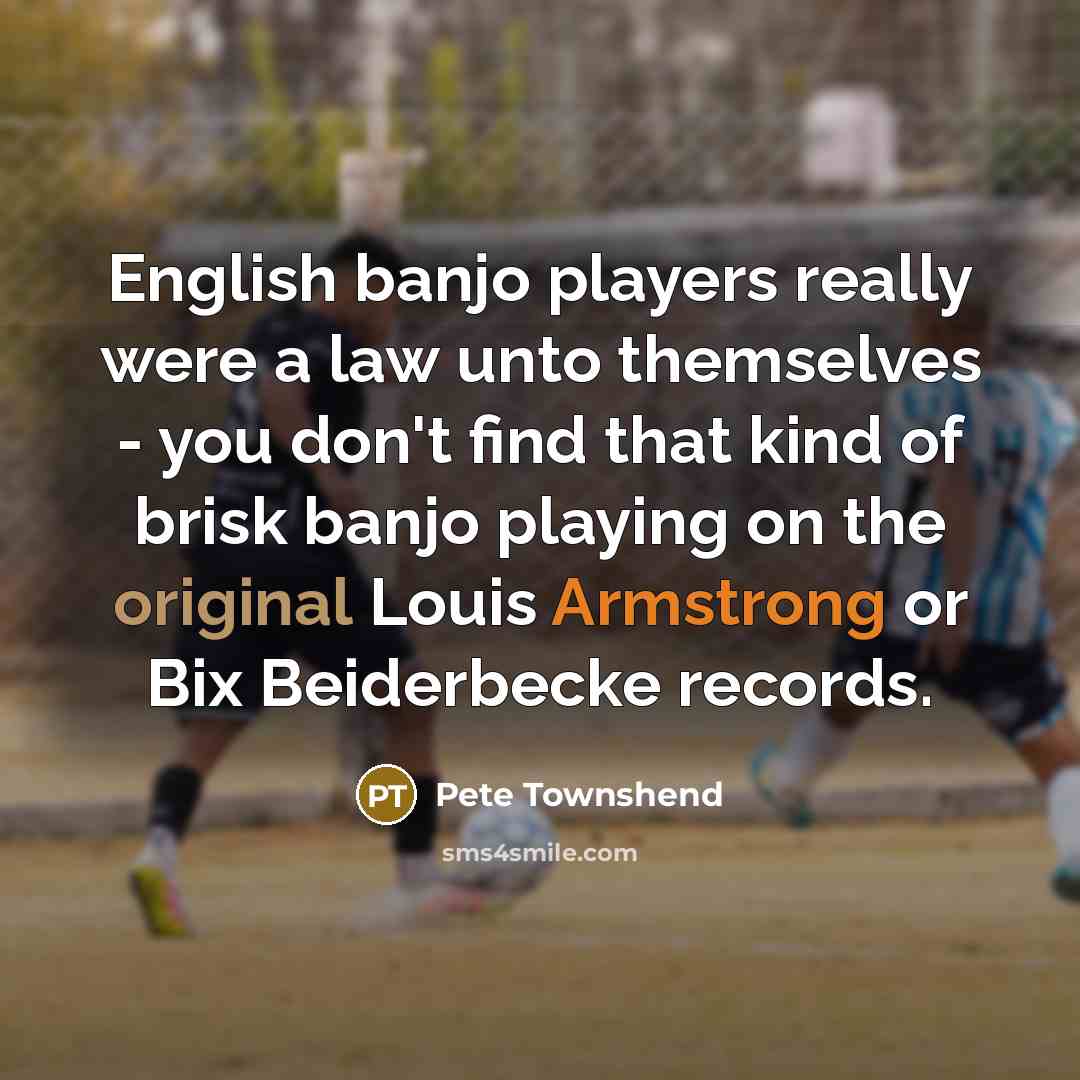 “English banjo players really were a law unto themselves -…” quote by Pete Townshend
