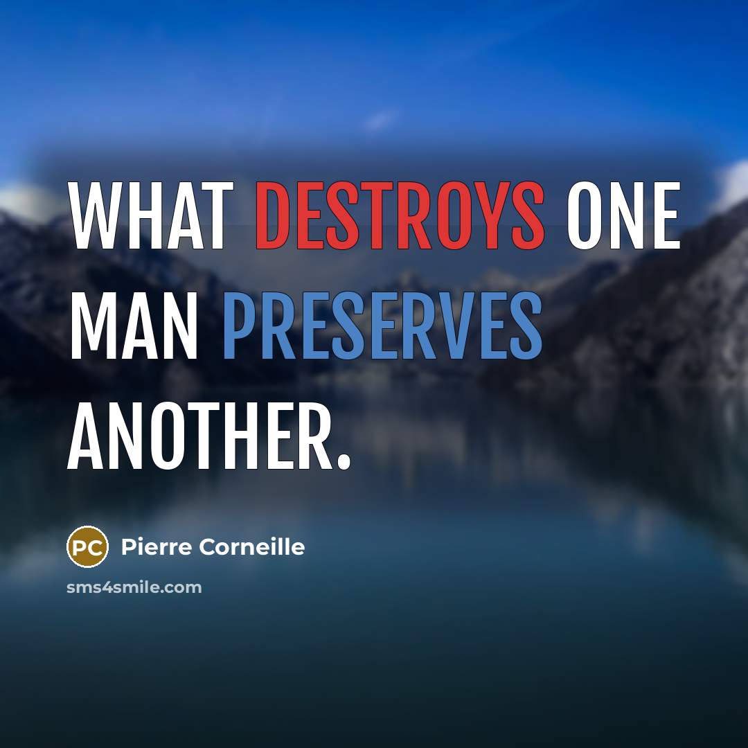 “What destroys one man preserves another.” quote by Pierre Corneille