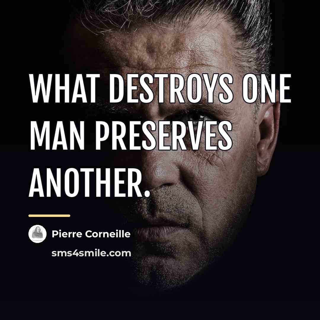 “What destroys one man preserves another.…” quote by Pierre Corneille