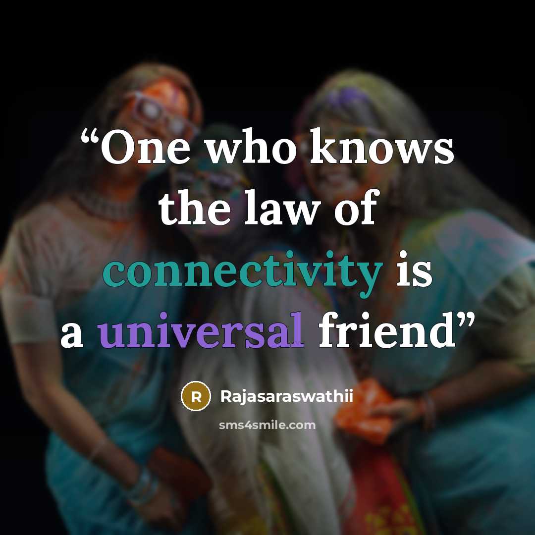 “One who knows the law of connectivity is a universal friend” quote by Rajasaraswathii