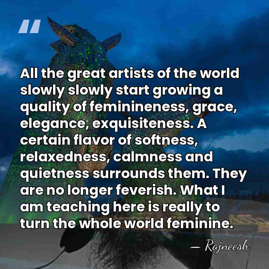 All the great artists of the world slowly slowly start growing a&hellip; - Rajneesh