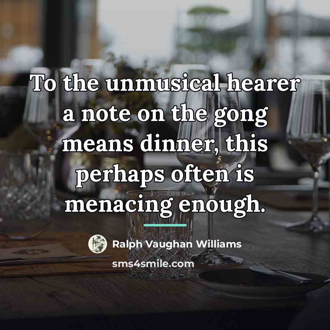 “To the unmusical hearer a note on the gong means…” quote by Ralph Vaughan Williams