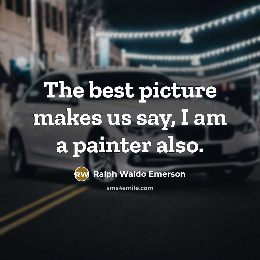 “The best picture makes us say, I am a painter…” quote by Ralph Waldo Emerson