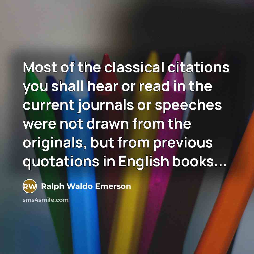 “Most of the classical citations you shall hear or read…” quote by Ralph Waldo Emerson