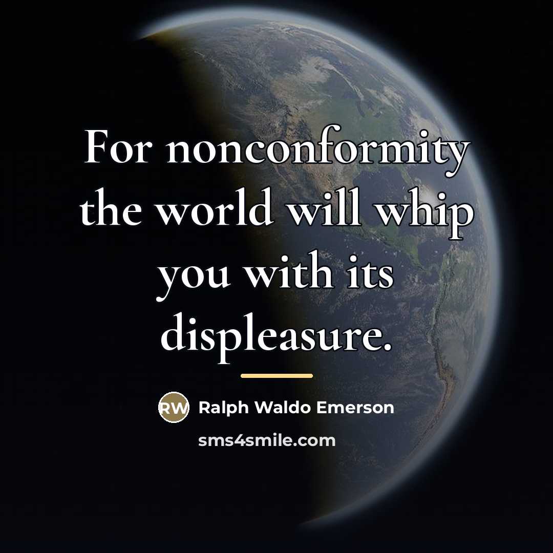 “For nonconformity the world will whip you with its displeasure.…” quote by Ralph Waldo Emerson