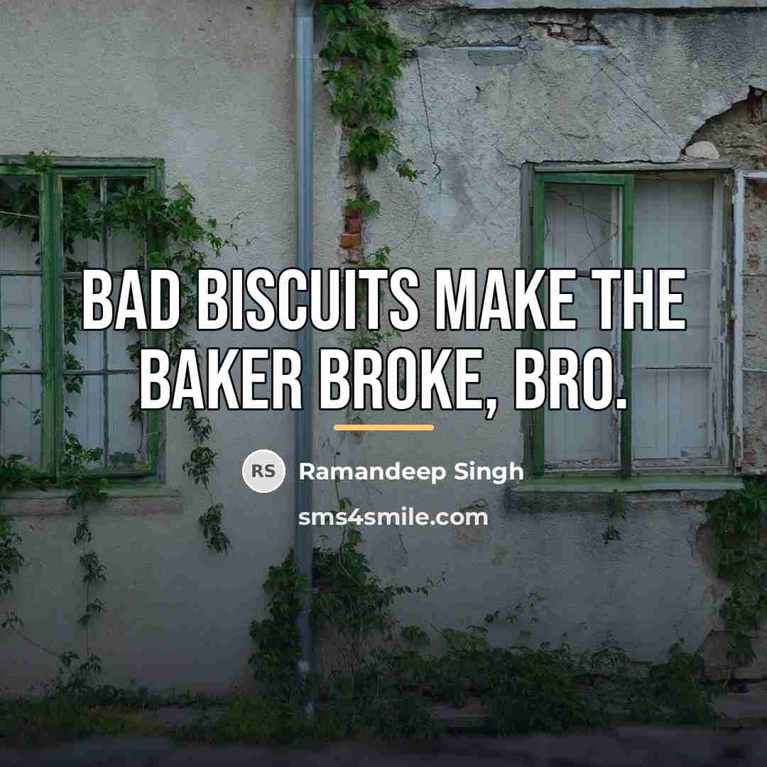 “Bad biscuits make the baker broke, bro.…” quote by Ramandeep Singh