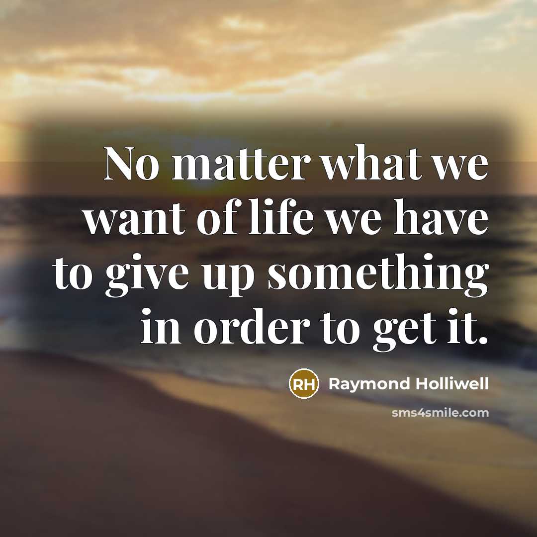 “No matter what we want of life we have to…” quote by Raymond Holliwell