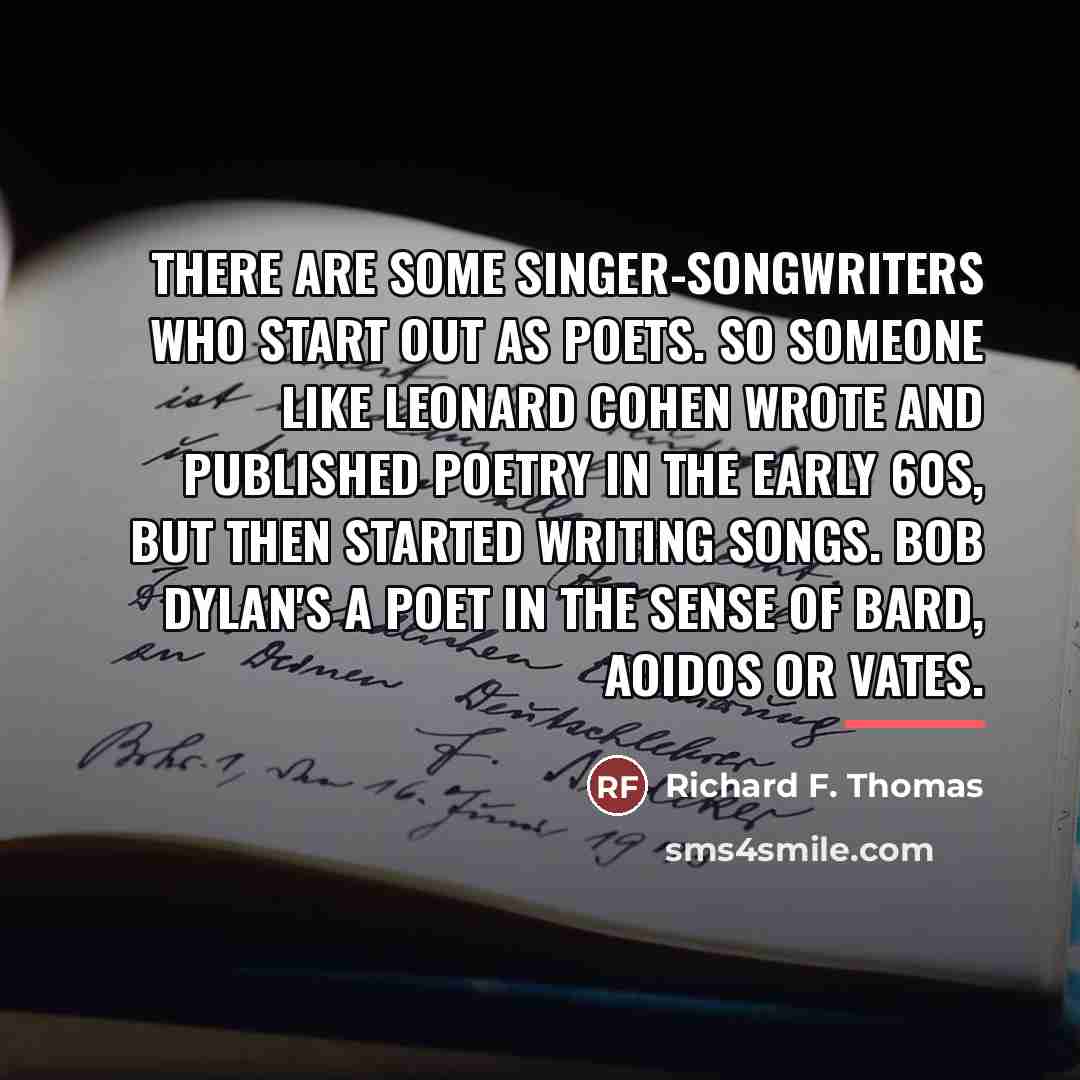 “There are some singer-songwriters who start out as poets. So…” quote by Richard F. Thomas