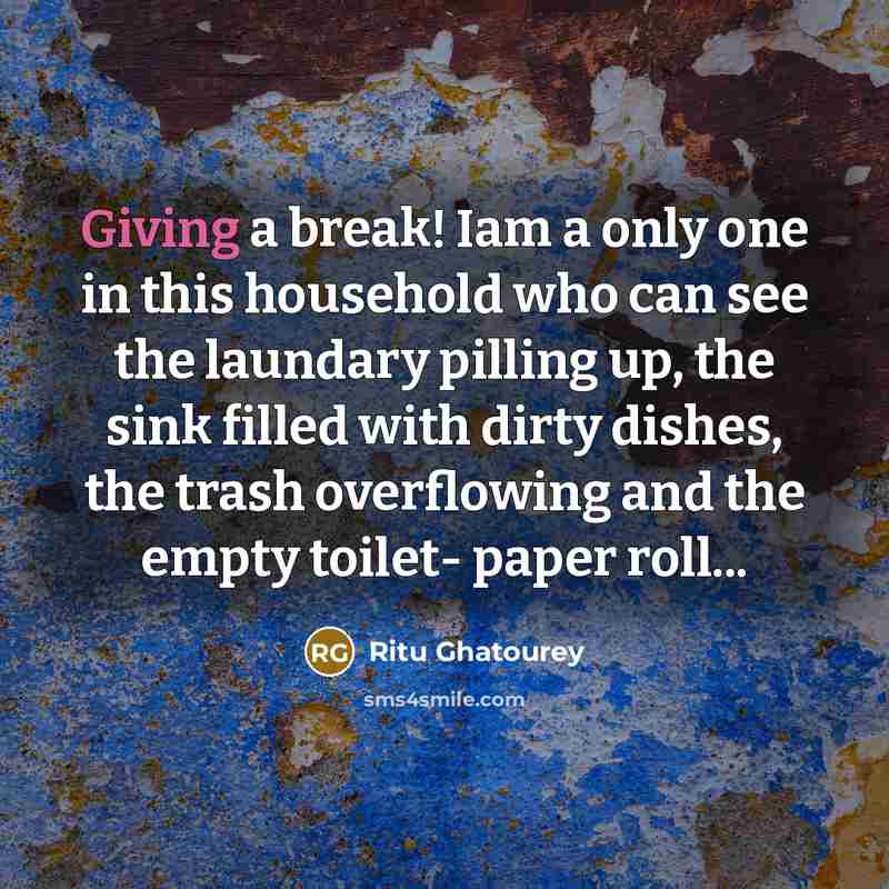 “Giving a break! Iam a only one in this household…” quote by Ritu Ghatourey
