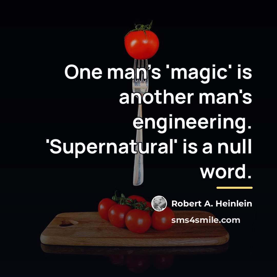 “One man's 'magic' is another man's engineering. 'Supernatural' is a…” quote by Robert A. Heinlein