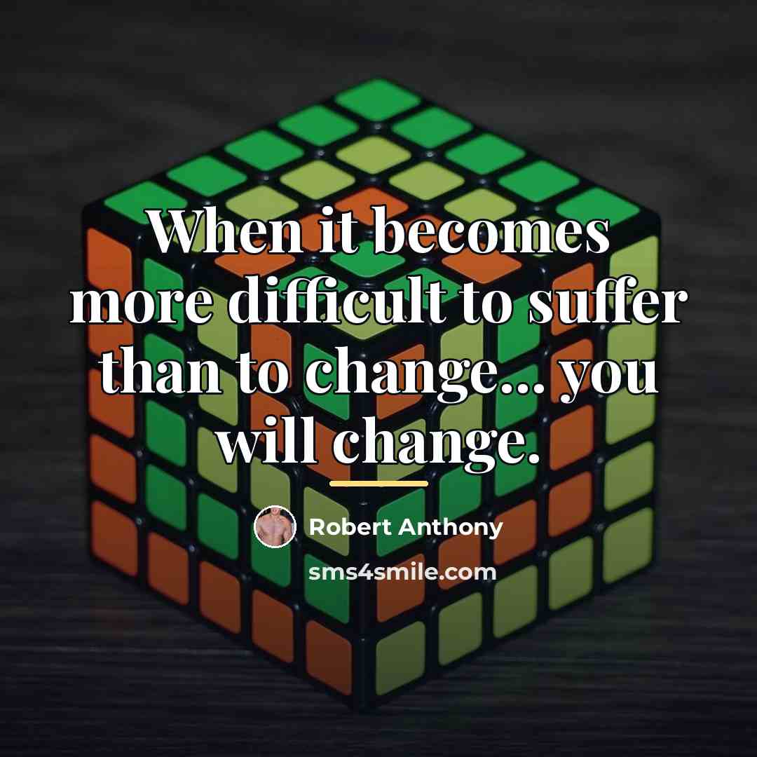 “When it becomes more difficult to suffer than to change...…” quote by Robert Anthony
